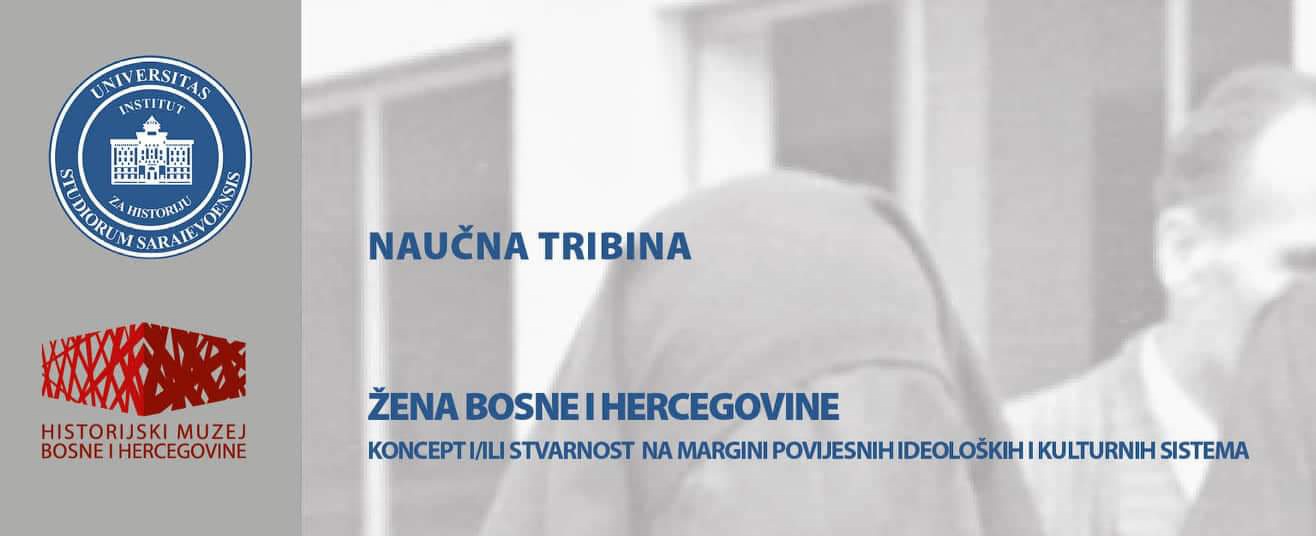 Naučna tribina "Žena Bosne i Hercegovine. Koncept i/ili stvarnost na margini povijesnih, ideoloških i kulturnih sistema"